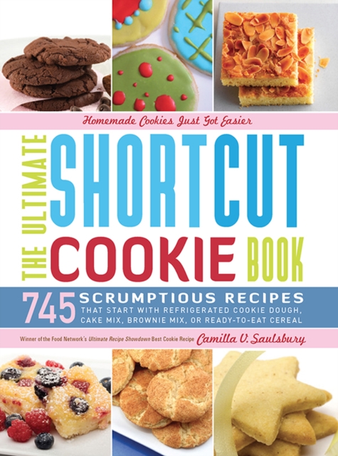 The Ultimate Shortcut Cookie Book : 745 Scrumptious Recipes That Start with Refrigerated Cookie Dough, Cake Mix, Brownie Mix or Ready-to-Eat Cereal, EPUB eBook