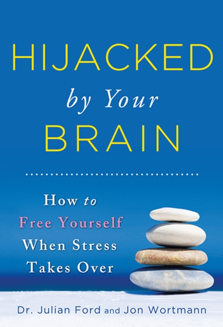 Hijacked by Your Brain : How to Free Yourself When Stress Takes Over, EPUB eBook