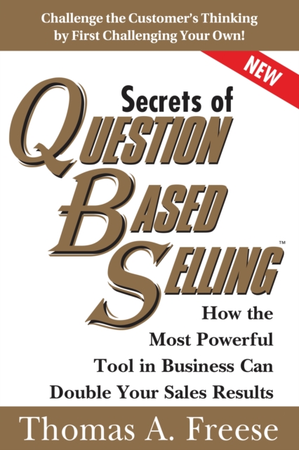 Secrets of Question-Based Selling : How the Most Powerful Tool in Business Can Double Your Sales Results, Paperback / softback Book