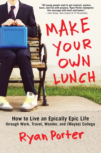 Make Your Own Lunch : How to Live an Epically Epic Life through Work, Travel, Wonder, and (Maybe) College, EPUB eBook