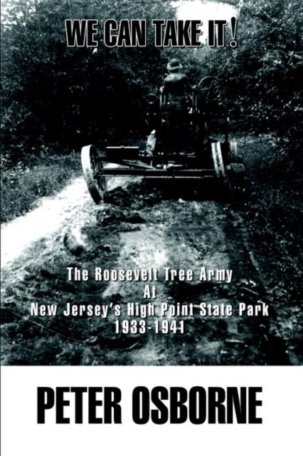 We Can Take It! : The Roosevelt Tree Army at New Jersey's High Point State Park 1933-1941, Paperback / softback Book