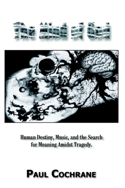 The Mind of God : Human Destiny, Music, and the Search for Meaning Amidst Tragedy, Hardback Book