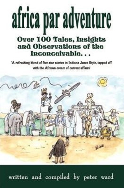 Africa Par Adventure : Over 100 Tales, Insights and Observations of the Inconceivable..., Paperback / softback Book