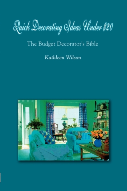 Quick Decorating Ideas Under $20 : The Budget Decorator's Bible, Paperback / softback Book