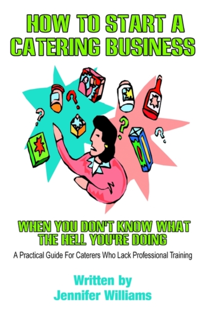 How to Start a Catering Business : When You Don't Know What the Hell You're Doing, Paperback / softback Book