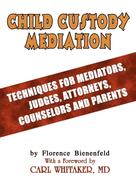 Child Custody Mediation : Techniques for Mediators, Judges, Attorneys, Counselors and Parents, Paperback / softback Book