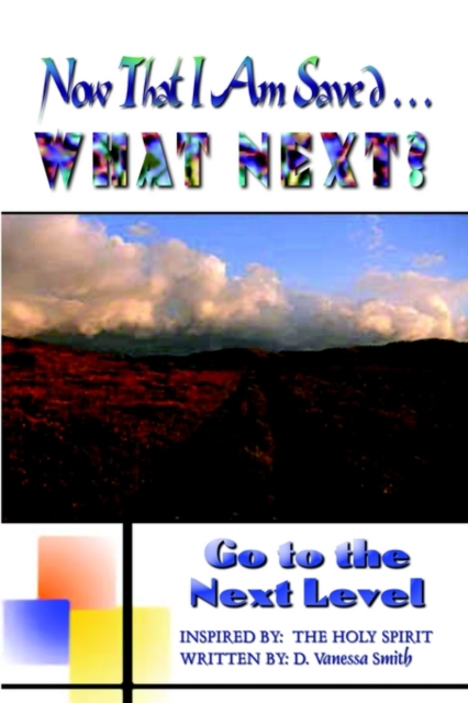 Now That I am Saved . . . What Next?: Go to the Next Level : Go to the Next Level, Paperback / softback Book