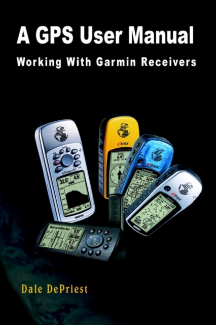 A GPS User Manual : Working with Garmin Receivers, Paperback / softback Book