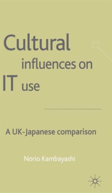 Cultural Influences on IT Use : A UK - Japanese Comparison, Hardback Book