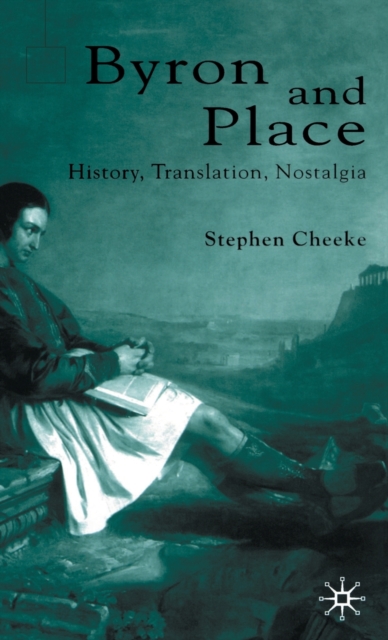 Byron and Place : History, Translation, Nostalgia, Hardback Book