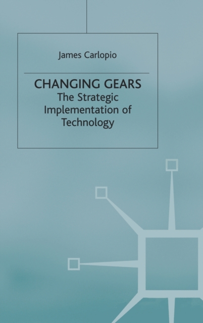 Changing Gears : The Strategic Implementation of Technology, Hardback Book