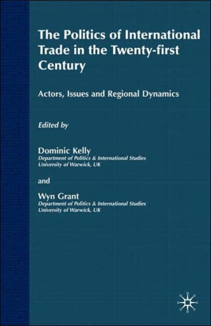 The Politics of International Trade in the 21st Century : Actors, Issues and Regional Dynamics, Hardback Book