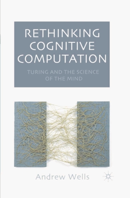 Rethinking Cognitive Computation : Turing and the Science of the Mind, Hardback Book