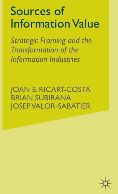 Sources of Information Value : Strategic Framing and the Transformation of the Information Industries, Hardback Book