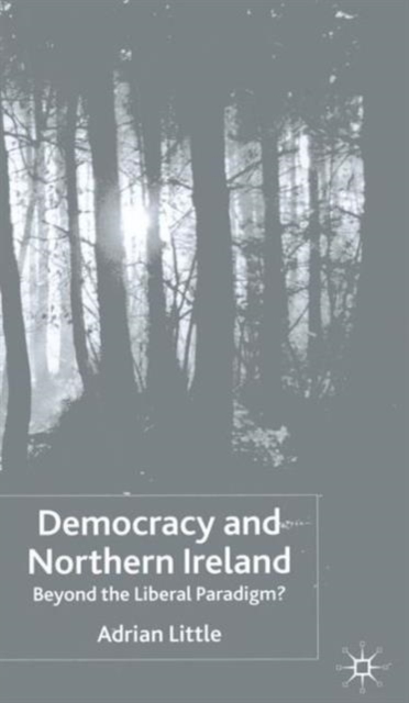 Democracy and Northern Ireland : Beyond the Liberal Paradigm?, Hardback Book