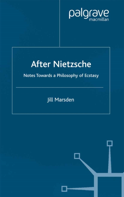 After Nietzsche : Notes Towards a Philosophy of Ecstasy, PDF eBook