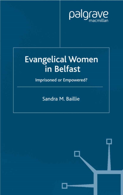 Evangelical Women in Belfast : Imprisoned or Empowered?, PDF eBook