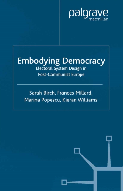 Embodying Democracy : Electoral System Design in Post-Communist Europe, PDF eBook