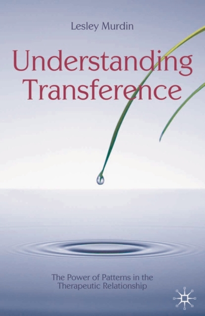 Understanding Transference : The Power of Patterns in the Therapeutic Relationship, Paperback / softback Book