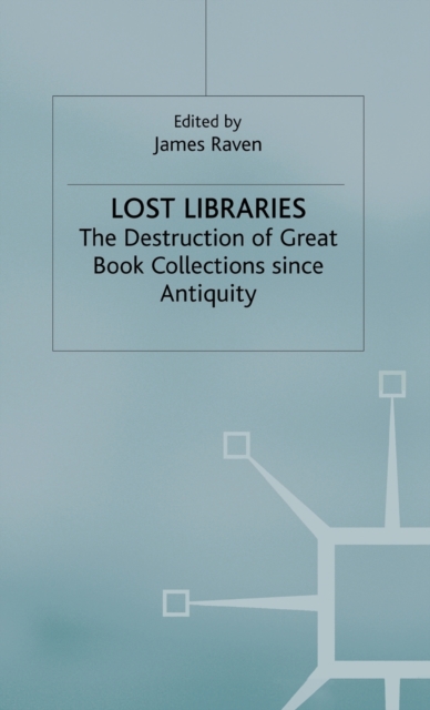 Lost Libraries : The Destruction of Great Book Collections Since Antiquity, Hardback Book