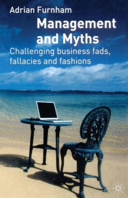 Management and Myths : Challenging business fads, fallacies and fashions, Paperback / softback Book