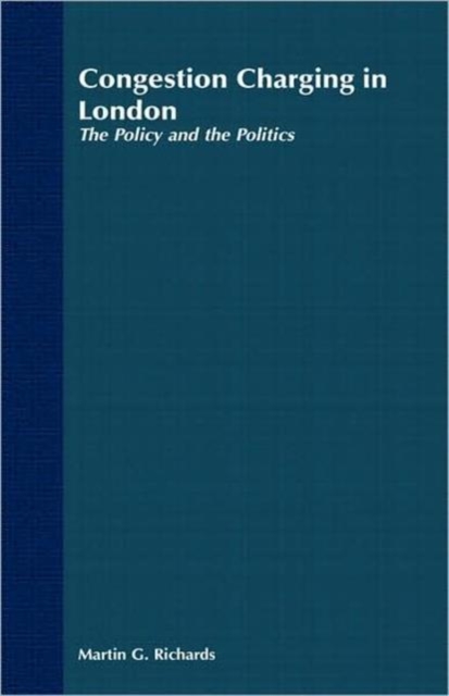 Congestion Charging in London : The Policy and the Politics, Hardback Book