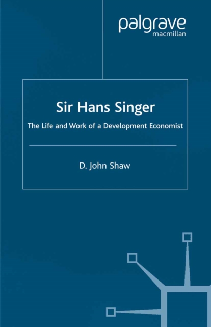 Sir Hans Singer : The Life and Work of a Development Economist, PDF eBook