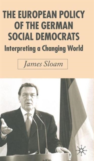 The European Policy of the German Social Democrats : Interpreting a Changing World, Hardback Book
