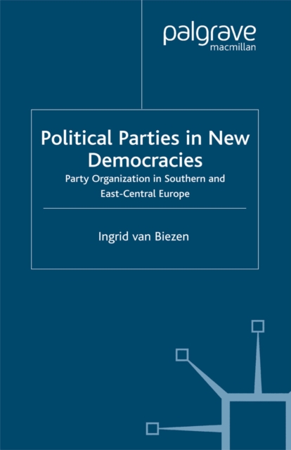 Political Parties in New Democracies : Party Organization in Southern and East-Central Europe, PDF eBook