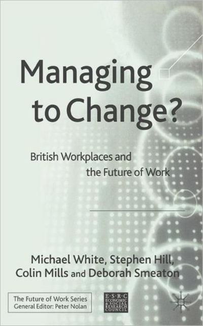 Managing To Change? : British Workplaces and the Future of Work, Hardback Book