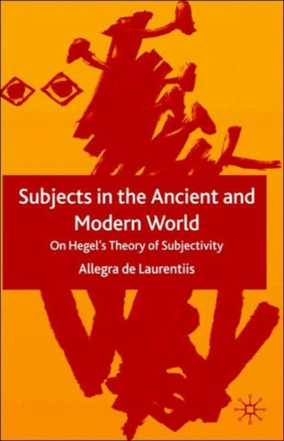 Subjects in the Ancient and Modern World : On Hegel's Theory of Subjectivity, Hardback Book