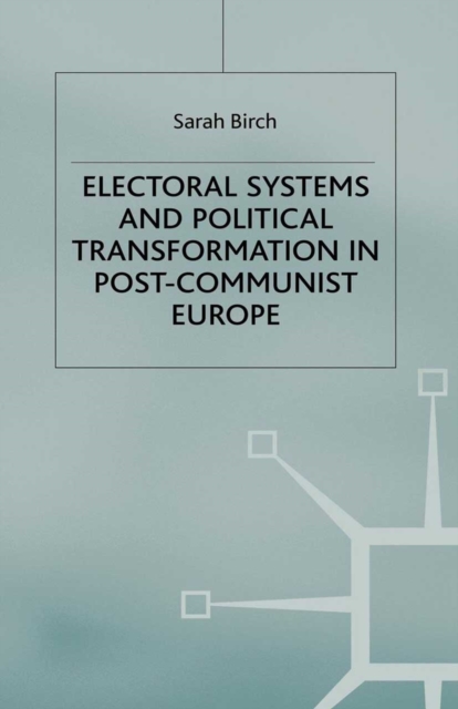 Electoral Systems and Political Transformation in Post-Communist Europe, PDF eBook