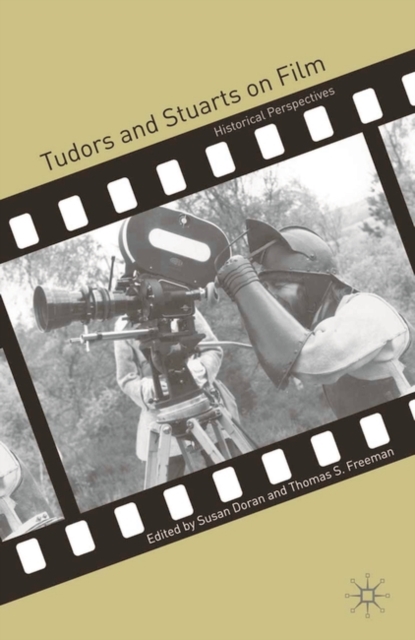 Tudors and Stuarts on Film : Historical Perspectives, Hardback Book