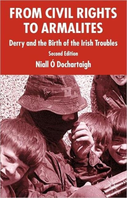 From Civil Rights to Armalites : Derry and the Birth of the Irish Troubles, Paperback / softback Book