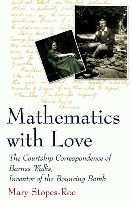 Mathematics with Love : The Courtship Correspondence of Barnes Wallis, Inventor of the Bouncing Bomb, Hardback Book
