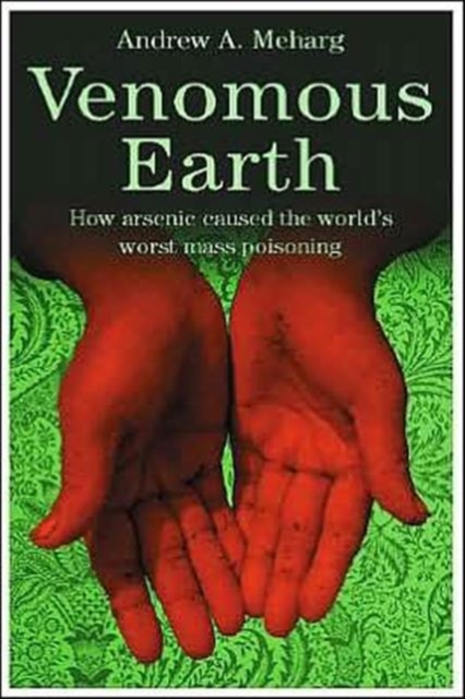 Venomous Earth : How Arsenic Caused The World's Worst Mass Poisoning, Hardback Book