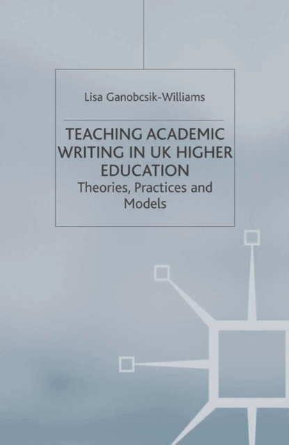 Teaching Academic Writing in UK Higher Education : Theories, Practices and Models, Paperback / softback Book