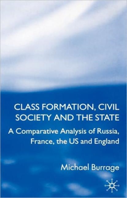 Class Formation, Civil Society and the State : A Comparative Analysis of Russia, France, UK and the US, Hardback Book