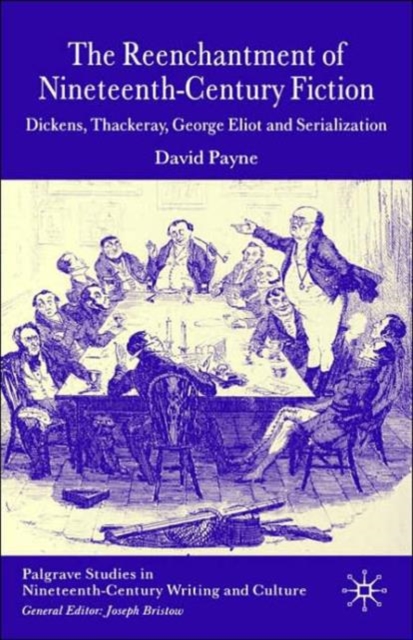 The Reenchantment of Nineteenth-Century Fiction : Dickens, Thackeray, George Eliot and Serialization, Hardback Book