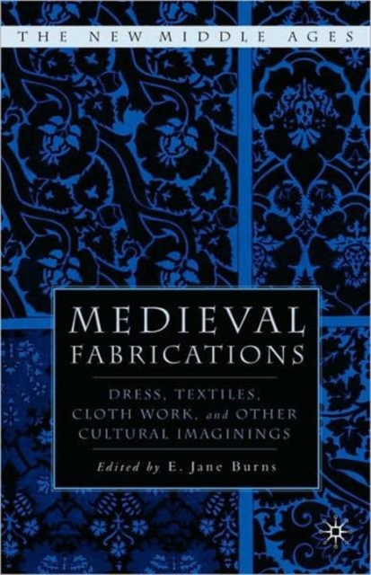 Medieval Fabrications : Dress, Textiles, Clothwork, and Other Cultural Imaginings, Hardback Book