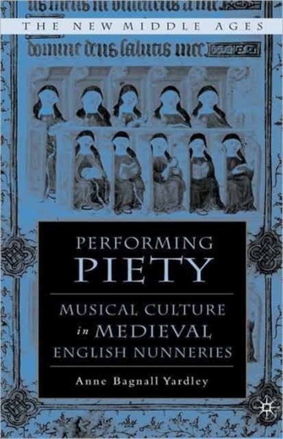 Performing Piety : Musical Culture in Medieval English Nunneries, Hardback Book