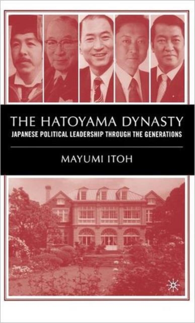 The Hatoyama Dynasty : Japanese Political Leadership Through the Generations, Hardback Book