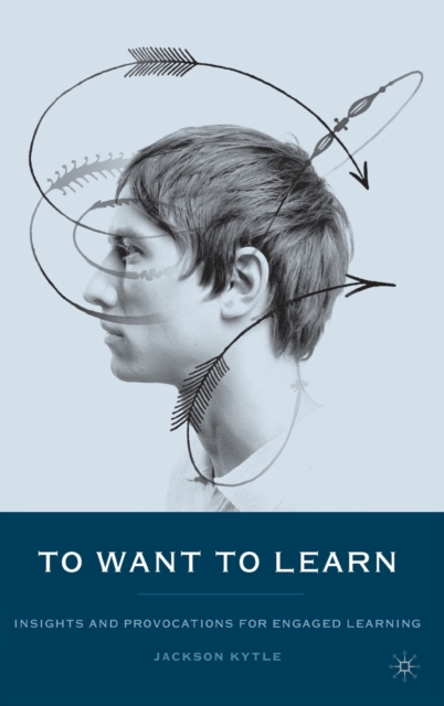To Want to Learn : Insights and Provocations for Engaged Learning, Hardback Book