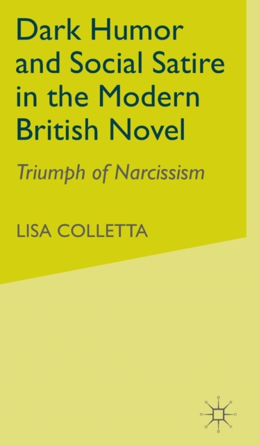 Dark Humour and Social Satire in the Modern British Novel : Triumph of Narcissism, Hardback Book