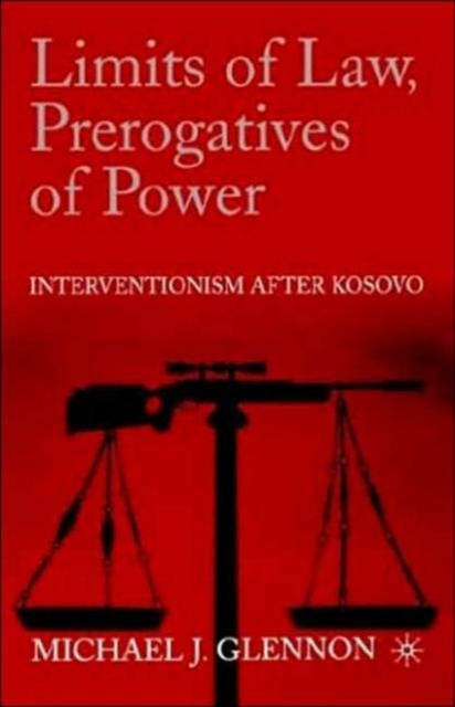 Limits of Law, Prerogatives of Power : Interventionism after Kosovo, Paperback / softback Book