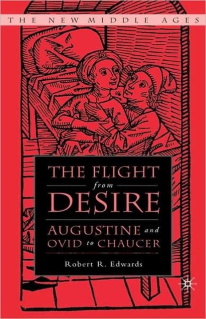 The Flight from Desire : Augustine and Ovid to Chaucer, Hardback Book