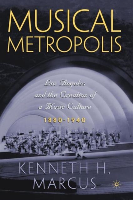 Musical Metropolis : Los Angeles and the Creation of a Music Culture, 1880-1940, Paperback / softback Book
