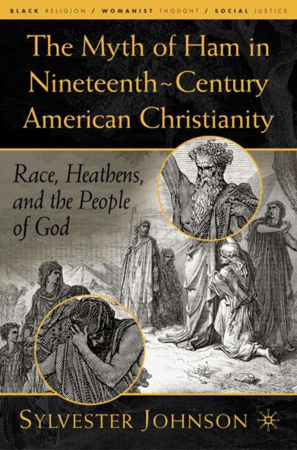 The Myth of Ham in Nineteenth-Century American Christianity : Race, Heathens, and the People of God, Hardback Book