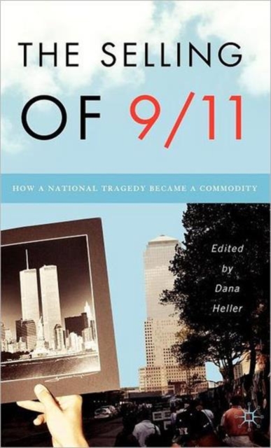 The Selling of 9/11 : How a National Tragedy Became a Commodity, Hardback Book