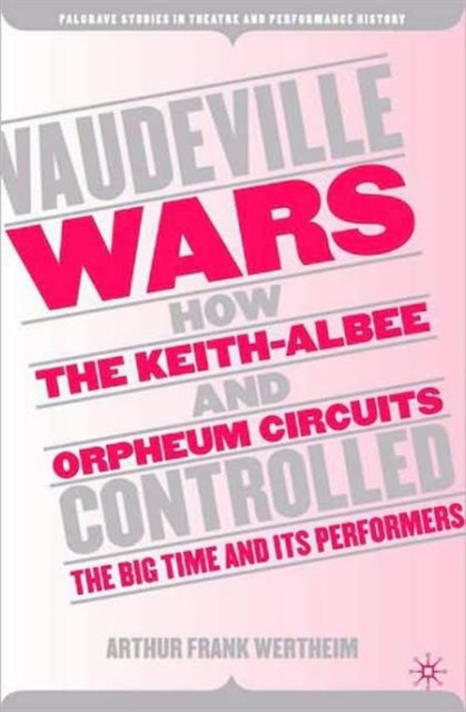 Vaudeville Wars : How the Keith-Albee and Orpheum Circuits Controlled the Big-Time and Its Performers, Hardback Book